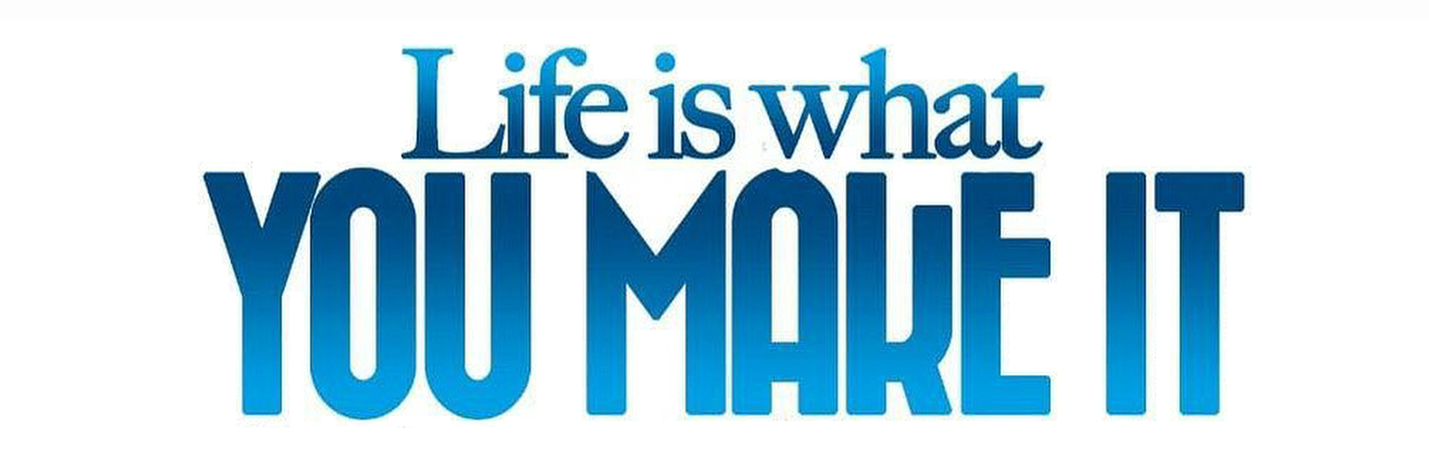 Life Is What You Make It